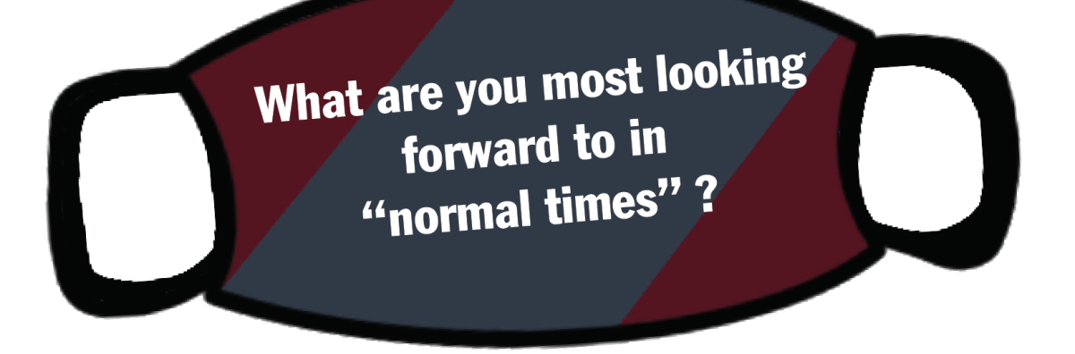 What are you most looking forward to in “normal times” ?