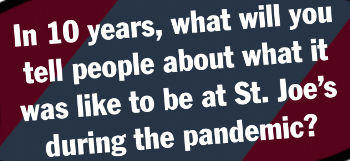In 10 years, what will you tell people about what it was like to be at St. Joes during the pandemic